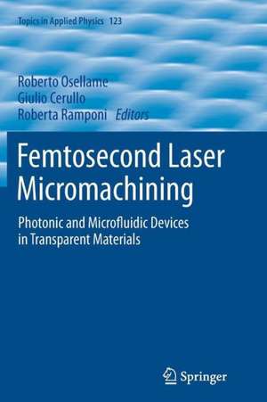 Femtosecond Laser Micromachining: Photonic and Microfluidic Devices in Transparent Materials de Roberto Osellame