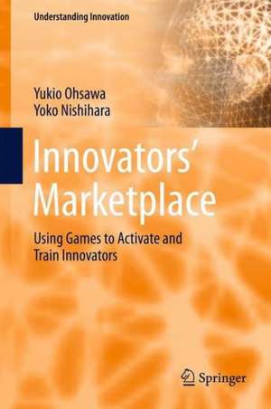 Innovators' Marketplace: Using Games to Activate and Train Innovators de Yukio Ohsawa