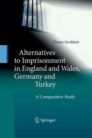 Alternatives to Imprisonment in England and Wales, Germany and Turkey: A Comparative Study de Öznur Sevdiren