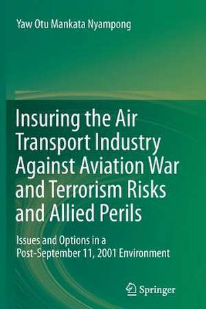 Insuring the Air Transport Industry Against Aviation War and Terrorism Risks and Allied Perils: Issues and Options in a Post-September 11, 2001 Environment de Yaw Otu Mankata Nyampong