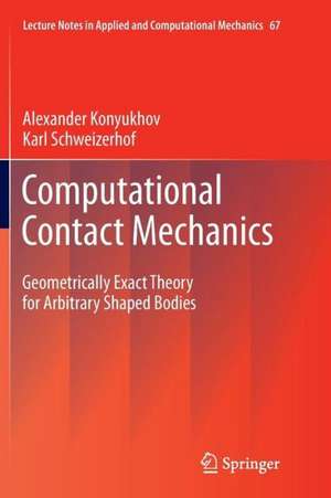 Computational Contact Mechanics: Geometrically Exact Theory for Arbitrary Shaped Bodies de Alexander Konyukhov