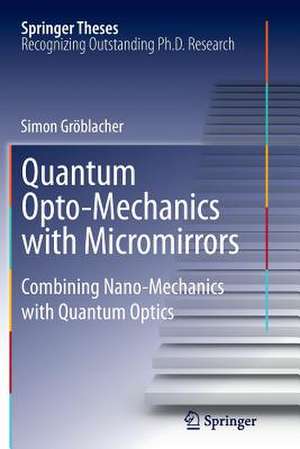 Quantum Opto-Mechanics with Micromirrors: Combining Nano-Mechanics with Quantum Optics de Simon Gröblacher