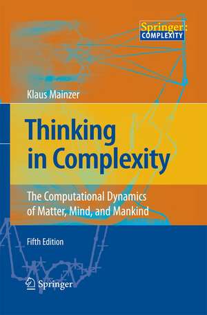 Thinking in Complexity: The Computational Dynamics of Matter, Mind, and Mankind de Klaus Mainzer