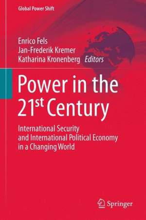 Power in the 21st Century: International Security and International Political Economy in a Changing World de Enrico Fels