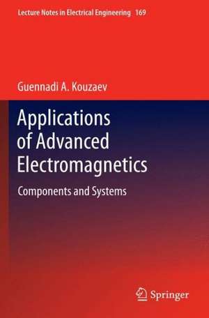 Applications of Advanced Electromagnetics: Components and Systems de Guennadi A. Kouzaev