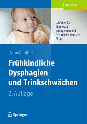 Frühkindliche Dysphagien und Trinkschwächen: Leitfaden für Diagnostik, Management und Therapie im klinischen Alltag de Daniela Biber