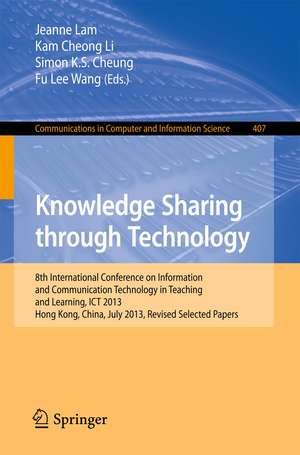 Knowledge Sharing Through Technology: 8th International Conference on Information and Communication Technology in Teaching and Learning, ICT 2013, Hong Kong,China, July 10-11, 2013 de Jeanne Lam