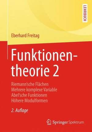 Funktionentheorie 2: Riemann´sche Flächen Mehrere komplexe Variable Abel´sche Funktionen Höhere Modulformen de Eberhard Freitag