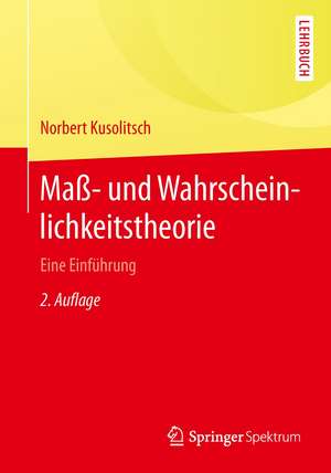 Maß- und Wahrscheinlichkeitstheorie: Eine Einführung de Norbert Kusolitsch