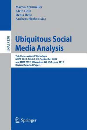 Ubiquitous Social Media Analysis: Third International Workshops MUSE 2012, Bristol, UK, September 24, 2012, and MSM 2012, Milwaukee, WI, USA, June 25, 2012, Revised Selected Papers de Martin Atzmueller