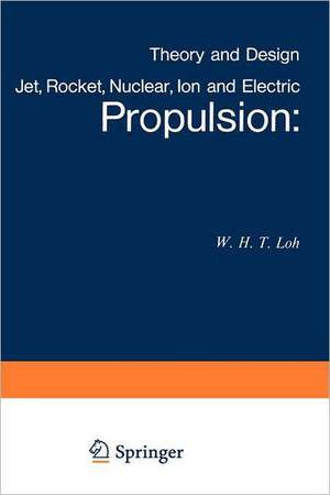 Jet, Rocket, Nuclear, Ion and Electric Propulsion: Theory and Design de W. H. T. Loh