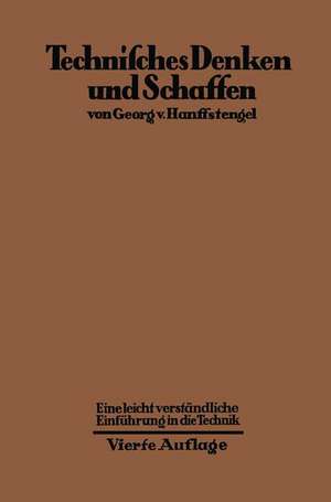 Technisches Denken und Schaffen: Eine leichtverständliche Einführung in die Technik de Georg von Hanffstengel