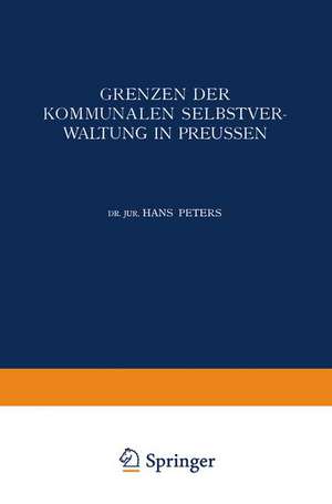 Grenzen der Kommunalen Selbstverwaltung in Preussen: Ein Beitrag zur Lehre vom Verhältnis der Gemeinden zu Staat und Reich de Hans Peters