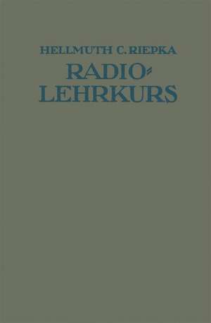 Lehrkurs für Radio-Amateure: Leichtverständliche Darstellung der drahtlosen Telegraphie und Telephonie unter besonderer Berücksichtigung der Röhren-Empfänger de Hellmuth C. Riepka