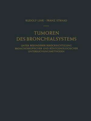 Tumoren des Bronchialsystems: Unter Besonderer Berücksichtigung Bronchoskopischer und Röntgenologischer Untersuchungsmethoden de Rudolf Link