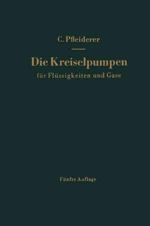 Die Kreiselpumpen für Flüssigkeiten und Gase: Wasserpumpen, Ventilatoren, Turbogebläse Turbokompressoren de Carl Pfleiderer