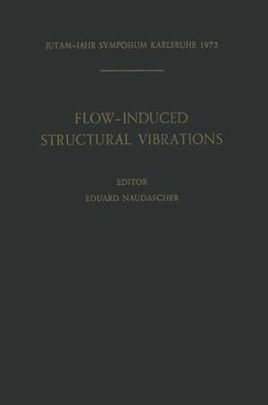 Flow-Induced Structural Vibrations: Symposium Karlsruhe (Germany) August 14–16, 1972 de E. Naudascher