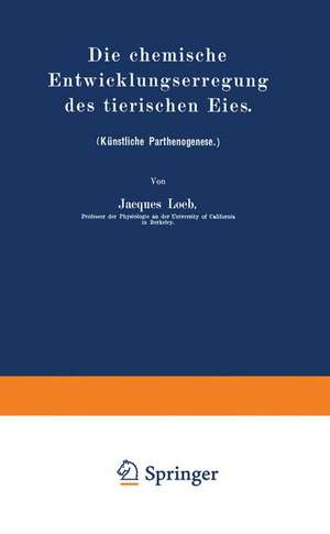 Die chemische Entwicklungserregung des tierischen Eies: (Künstliche Parthenogenese.) de Jacques Loeb