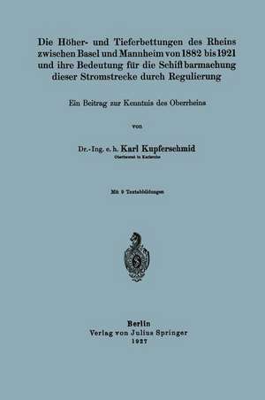 Die Höher- und Tieferbettungen des Rheins zwischen Basel und Mannheim von 1882 bis 1921 und ihre Bedeutung für die Schiffbarmachung dieser Stromstrecke durch Regulierung de Karl Kupferschmid