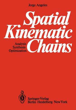 Spatial Kinematic Chains: Analysis — Synthesis — Optimization de Jorge Angeles