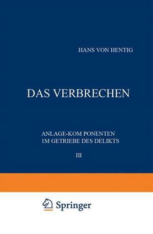 Das Verbrechen III: Anlage-Komponenten im Getriebe des Delikts de Hans v. Hentig