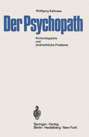 Der Psychopath: Kriminologische und strafrechtliche Probleme (mit einer vergleichenden Untersuchung des Entwurfs 1962 und des Alternativ-Entwurfs) de Wolfgang Kallwass