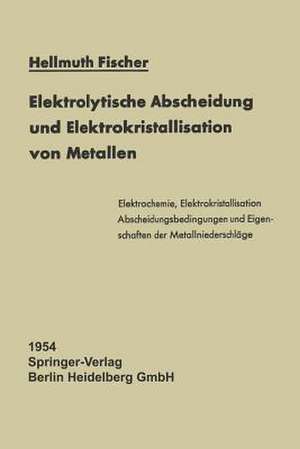 Elektrolytische Abscheidung und Elektrokristallisation von Metallen de Hellmuth Fischer