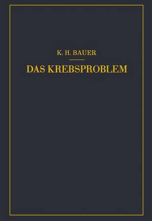 Das Krebsproblem: Einführung in die Allgemeine Geschwulstlehre de Karl-Heinrich Bauer