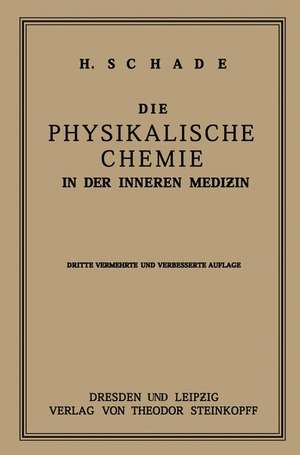 Die Physikalische Chemie in der Inneren Medizin: Die Anwendung und die Bedeutung physikochemischer Forschung in der Pathologie und Therapie für Studierende und Ärzte de Heinrich Schade