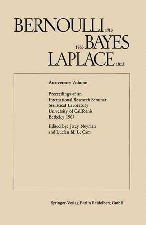 Bernoulli 1713, Bayes 1763, Laplace 1813: Anniversary Volume. Proceedings of an International Research Seminar Statistical Laboratory University of California, Berkeley 1963 de Jerzy Neyman