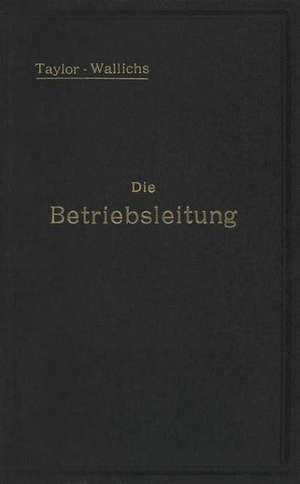 Die Betriebsleitung inbesondere der Werkstätten: Autorisierte deutsche Ausgabe der Schrift: „Shop management“ de F. W. Taylor