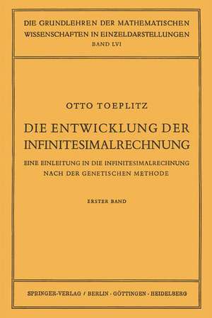 Die Entwicklung der Infinitesimalrechnung: Eine Einleitung in die Infinitesimalrechnung Nach der Genetischen Methode. Erster Band de Otto Toeplitz