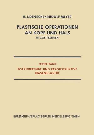 Plastische Operationen an Kopf und Hals: In Zwei Bänden, Erster Band, Korrigierende und Rekonstruktive Nasenplastik de H. J. Denecke