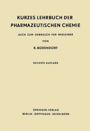 Kurzes Lehrbuch der Pharmazeutischen Chemie: Auch zum Gebrauch für Mediziner de K. Bodendorf