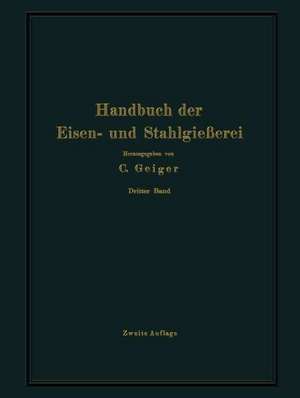 Handbuch der Eisen- und Stahlgießerei: Dritter Band Schmelzen, Nacharbeiten und Nebenbetriebe de O. Bauer