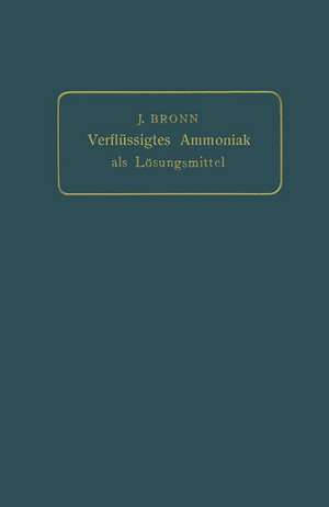Verflüssigtes Ammoniak als Lösungsmittel: Materialien über die chemischen Eigenschaften des verflüssigten Ammoniakgases gesammelt de J. Bronn