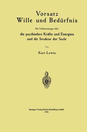 Vorsatz Wille und Bedürfnis: Mit Vorbemerkungen über die psychischen Kräfte und Energien und die Struktur der Seele de Kurt Lewin