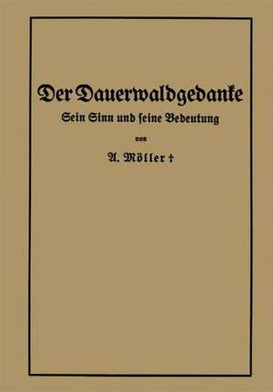 Der Dauerwaldgedanke: Sein Sinn und seine Bedeutung de Alfred Möller