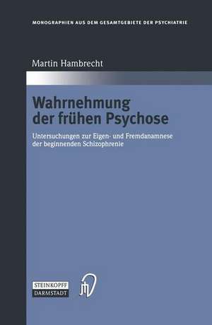 Wahrnehmung der frühen Psychose: Untersuchungen zur Eigen- und Fremdanamnese der beginnenden Schizophrenie de Martin Hambrecht