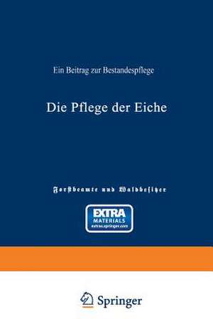 Die Pflege der Eiche: Ein Beitrag zur Bestandespflege de Ad. Von Schütz