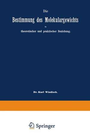 Die Bestimmung des Molekulargewichts in theoretischer und praktischer Beziehung de Karl Windisch