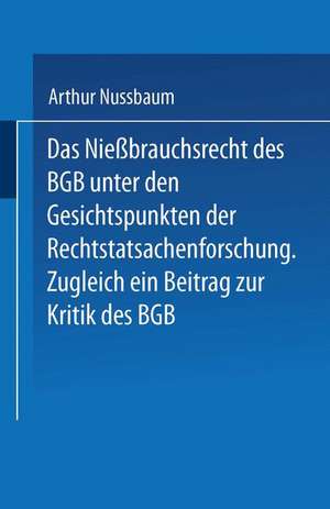 Das Niessbrauchsrecht des BGB. Unter den Gesichtspunkten der Rechtstatsachenforschung: Zugleich ein Beitrag zur Kritik des BGB de Arthur Nussbaum