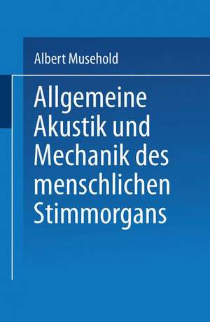 Allgemeine Akustik und Mechanik des menschlichen Stimmorgans de Albert Musehold