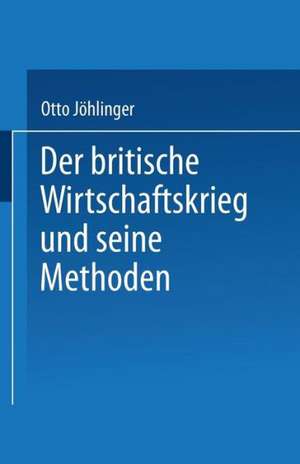 Der britische Wirtschaftskrieg und seine Methoden de Otto Jöhlinger