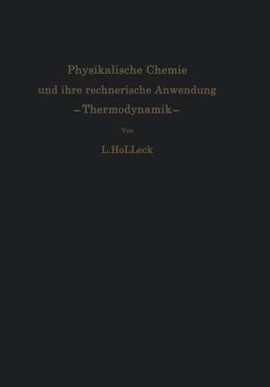 Physikalische Chemie und ihre rechnerische Anwendung. —Thermodynamik—: Eine Einführung für Studierende und Praktiker de Ludwig Holleck