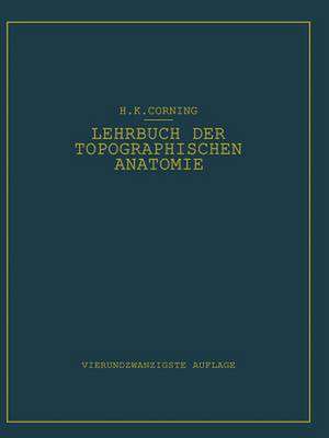 Lehrbuch der topographischen Anatomie: Für Studierende und Ärzte de Hanson K. Corning