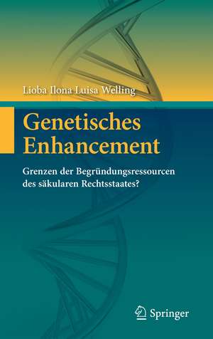 Genetisches Enhancement: Grenzen der Begründungsressourcen des säkularen Rechtsstaates? de Lioba Ilona Luisa Welling