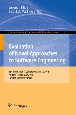 Evaluation of Novel Approaches to Software Engineering: 8th International Conference, ENASE 2013, Angers, France, July 4-6, 2013. Revised Selected Papers de Joaquim Filipe