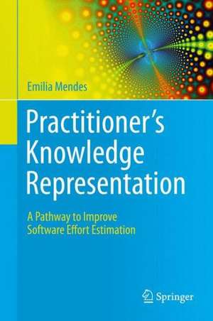 Practitioner's Knowledge Representation: A Pathway to Improve Software Effort Estimation de Emilia Mendes