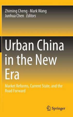 Urban China in the New Era: Market Reforms, Current State, and the Road Forward de Zhiming Cheng